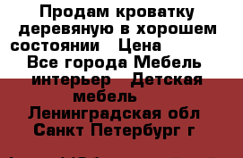 Продам кроватку деревяную в хорошем состоянии › Цена ­ 3 000 - Все города Мебель, интерьер » Детская мебель   . Ленинградская обл.,Санкт-Петербург г.